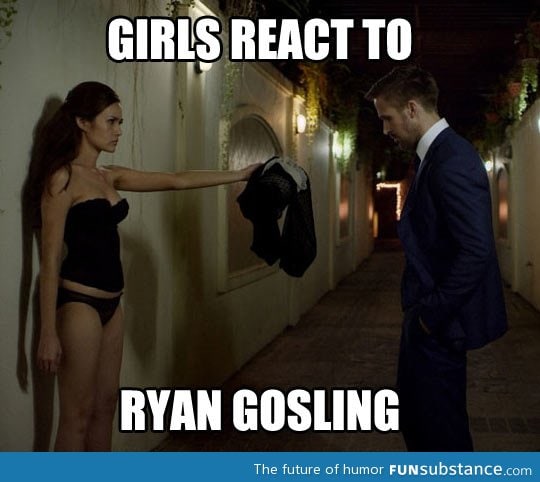 How girls will react when they Ryan Gosling