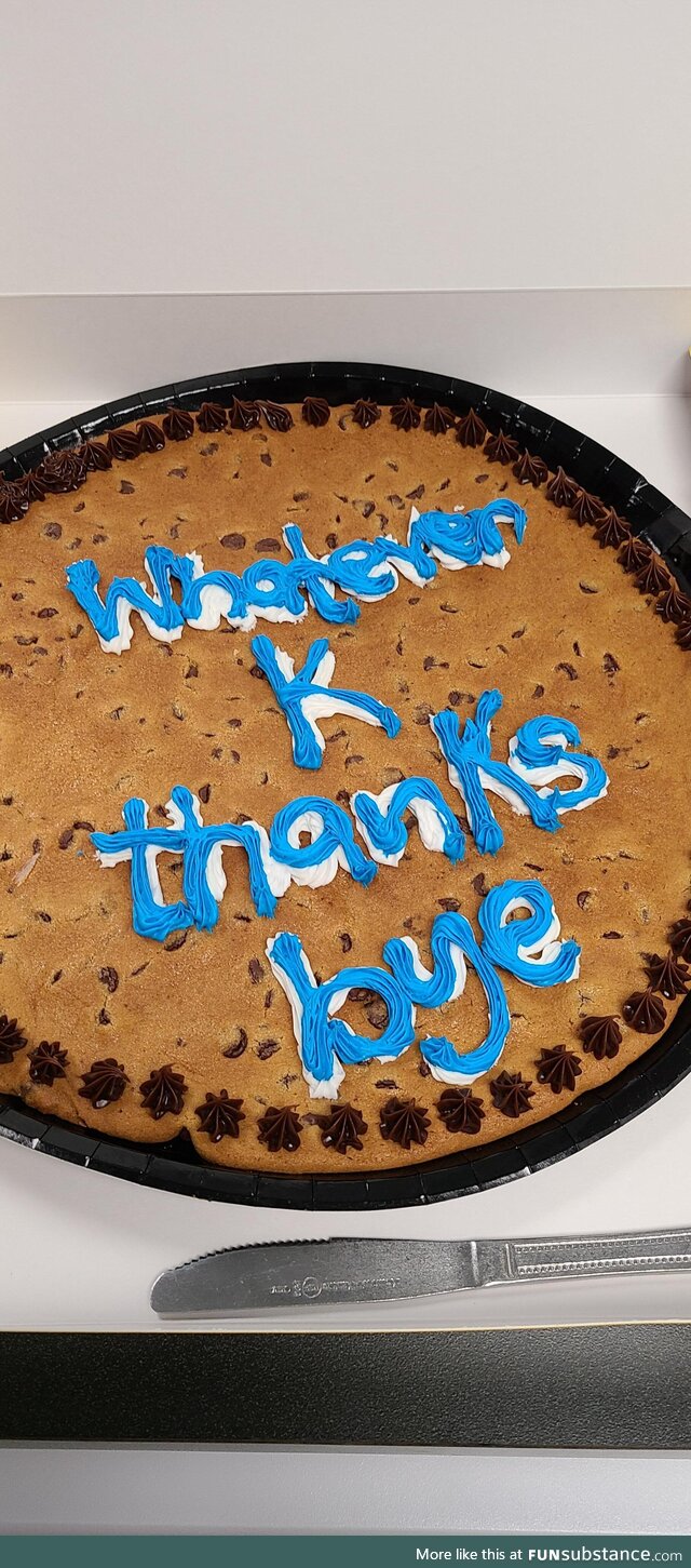 I was also given a cake for my last day on the job
