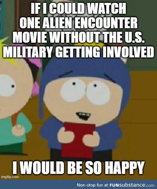 I'm looking at you, Avatar, Aliens, Stargate, Contact, Close Encounters, Earth Stood