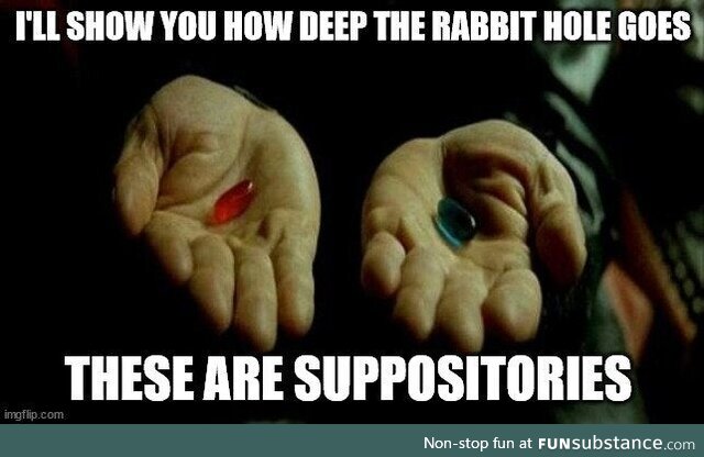 Take either pill, they go the same place