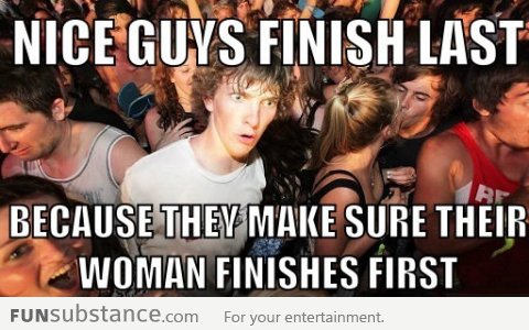 Why nice guys finish last... if you know what I mean