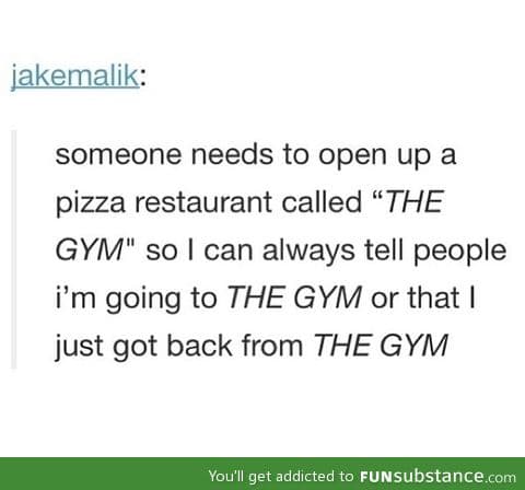I go to the gym everyday