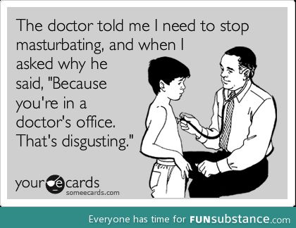 You need to stop m*sturbating