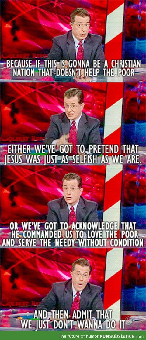Best thing about Colbert is that when he nails it, he really nails it