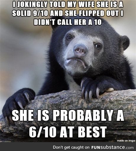 Dont ever tell your wife she's not a 10/10