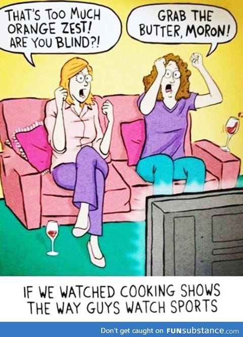 If girls watched cooking shows like guys watch sports