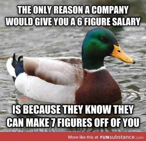My dad told me this when I was 12 and it stuck with me ever since