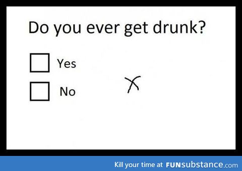 Do you ever get drunk?