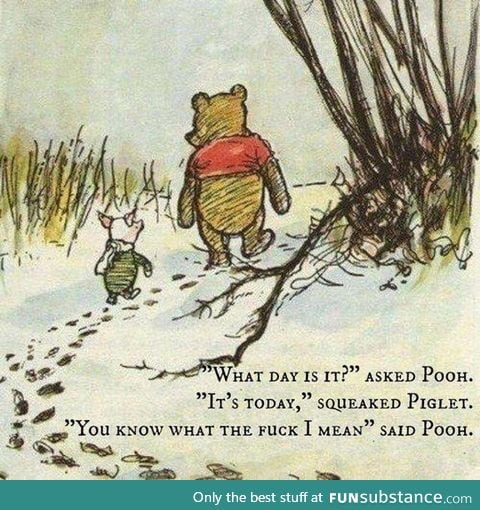 "What day is it?" asked Pooh