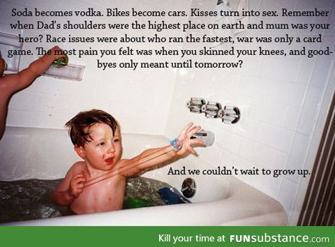 We couldn't wait to grow up