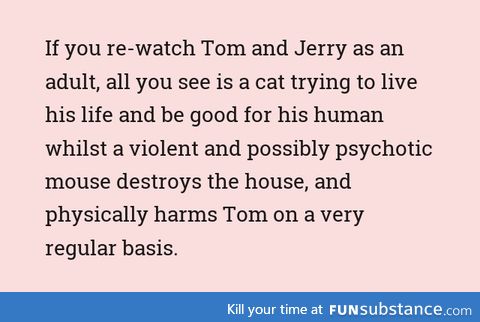 If you re-watch Tom and Jerry as an adult