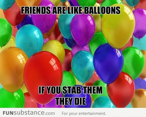 Friends are like ballons