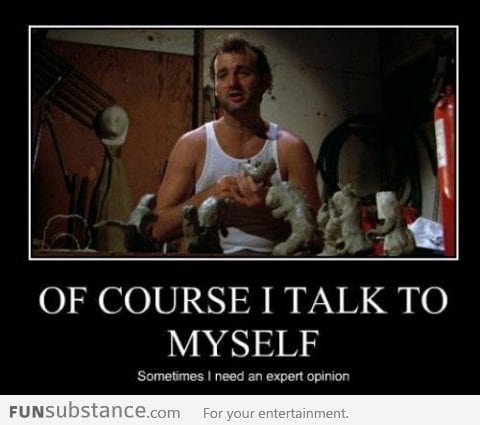 Of course I talk to myself