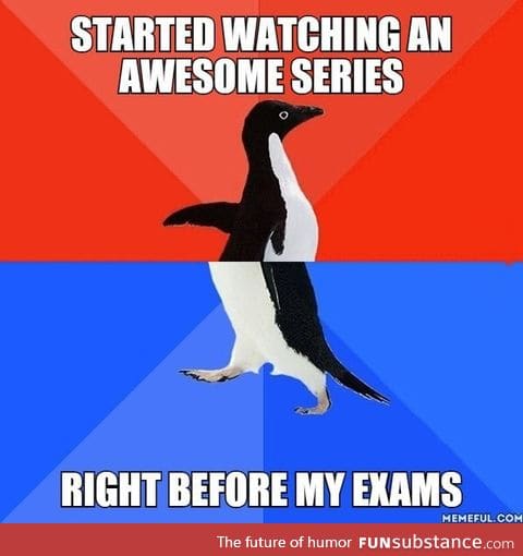 Good luck with studying now
