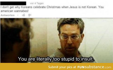 You Are Literally Too Stupid To Insult