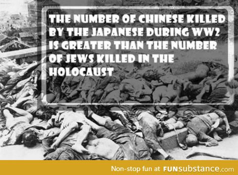 The Japanese killed 6 million of Chinese and Nazis killed 5.93 million