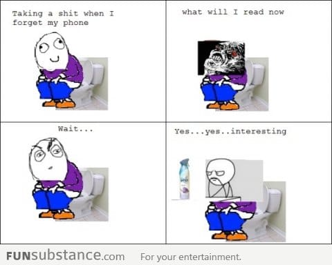 Taking a s**t when I forget my phone