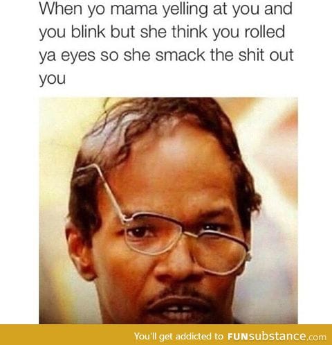 Never roll your eyes on Momma