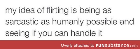 My idea of flirting