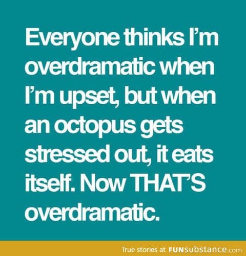 Being overdramatic