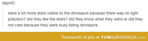 Dinosaurs are just really cool tbh