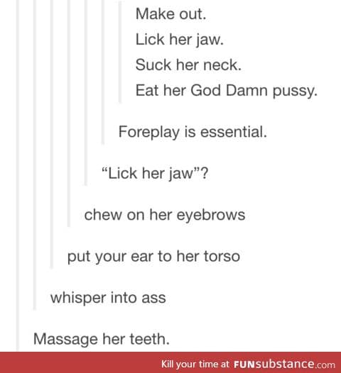 Never skip foreplay.