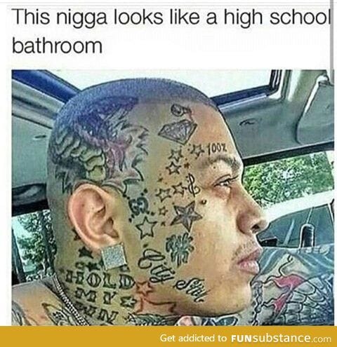n*gga looking like a high school bathroom