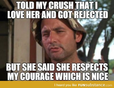 At least she said that I'm courageous to tell her that