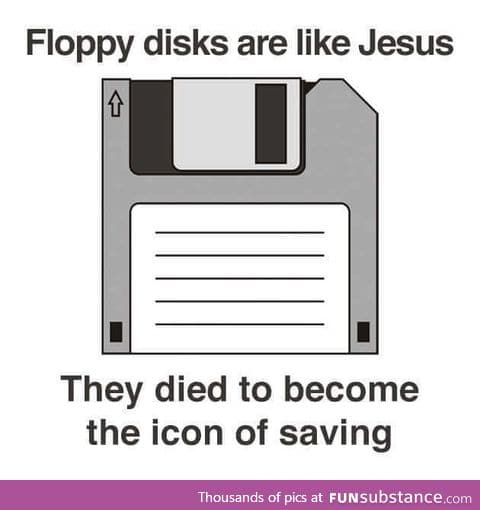 Floppy disks are like Jesus