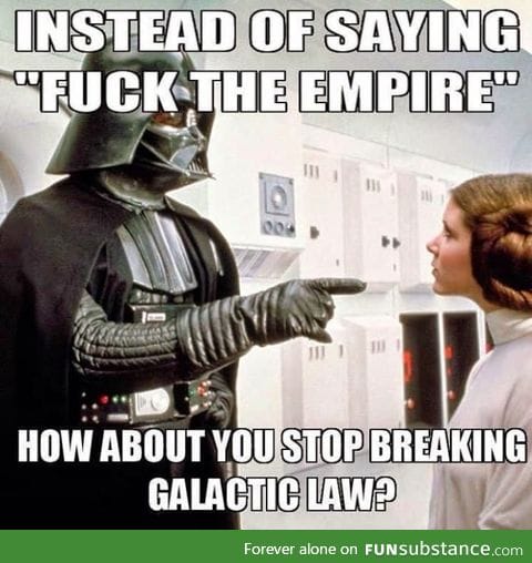 Got it? Rebel scum!