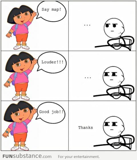 Every time I watch Dora