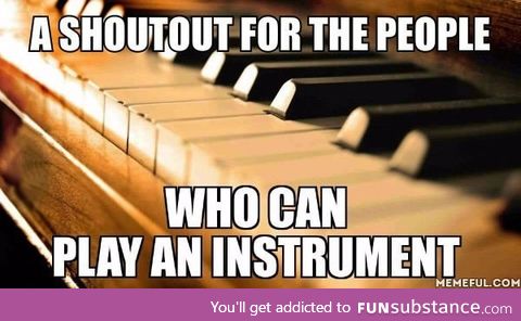 I, myself, play the piano... You?