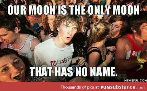 The lack of name for our moon is disturbing