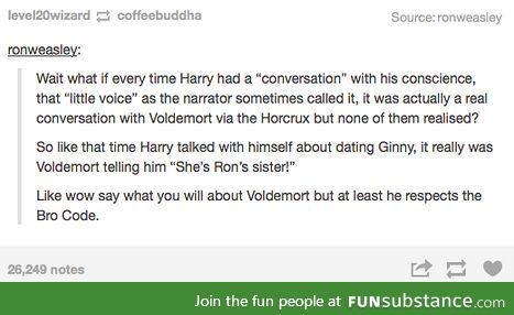 Voldemort is a true bro