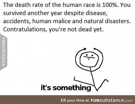Congratulations on being alive