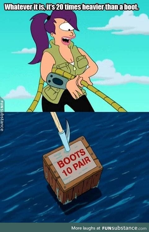 What's 20 times heavier than a boot