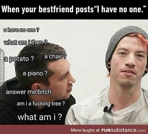 Good thing I don't have a best friend:(