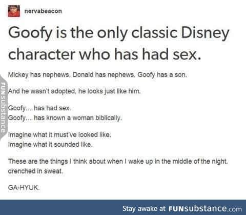 Goofy is the only non-virgin in Disney