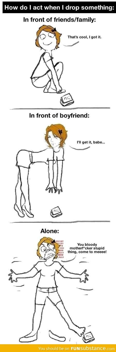 How girls act when I drop something