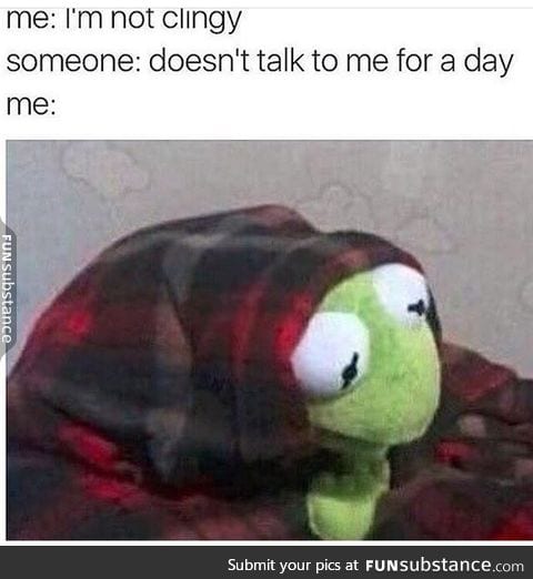 Just a lil clingy