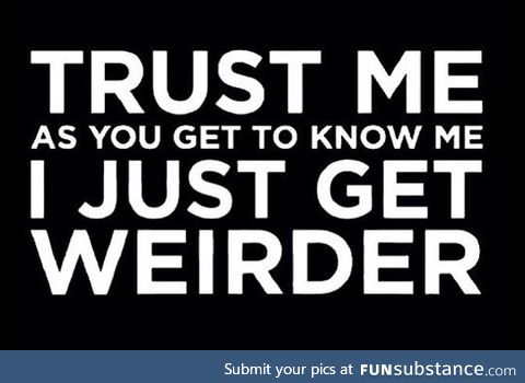 First I'm normal, then quirky... then you discover how deep the rabbit hole goes.