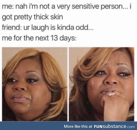 I actually hear this a lot because my laugh is a bit high pitched