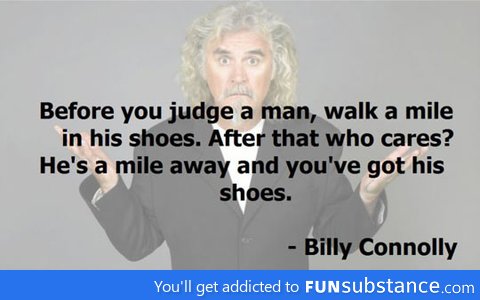 Before you judge a man