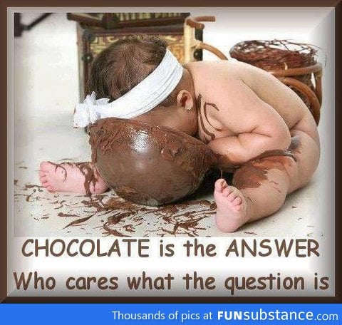 Chocolate is the answer