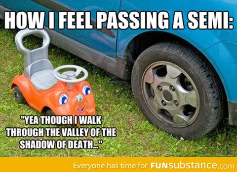 How I feel passing a semi