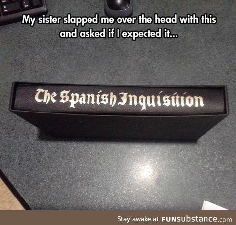 Nobody expects the spanish inquisition