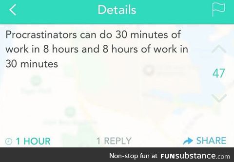 As a procrastinator myself, I can assure you we can