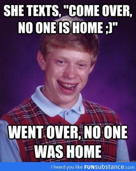 Bad luck brian visiting a girl