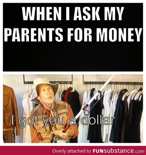 When I ask my parents for money