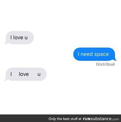 You don't need space, you got me